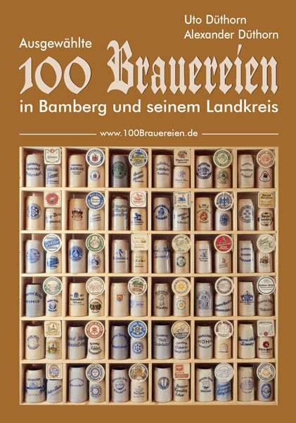 100 Brauereien in Bamberg und seinem Landkreis von Uto und Alexander Düthorn 100 Brauereien in Bamberg und seinem Landkreis von Uto und Alexander Düthorn